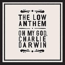 The Low Anthem - Oh My God, Charlie Darwin альбом