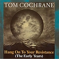 Tom Cochrane - Hang On To Your Resistance (The Early Years) album