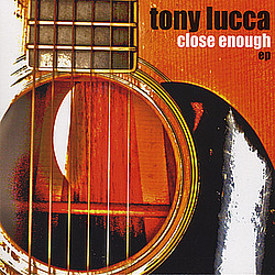 Tony Lucca - Close Enough EP album