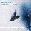 Matthew Ryan - Regret Over The Wires album