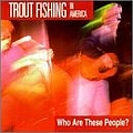 Trout Fishing In America - Who Are These People? альбом