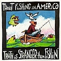 Trout Fishing In America - Truth is Stranger Than Fishin&#039; альбом