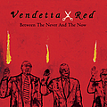 Vendetta Red - Between the Never and the Now album