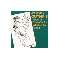 Woody Guthrie - Songs to Grow on for Mother and Child альбом