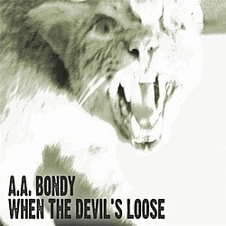 A.A. Bondy - When The Devil&#039;s Loose album
