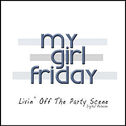 My Girl Friday - Livin&#039; Off The Party Scene - EP album