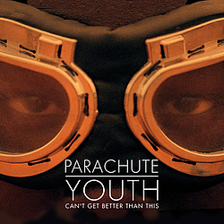 Parachute Youth - Can&#039;t Get Better Than This album