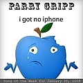 Parry Gripp - I Got No iPhone: Parry Gripp Song of the Week for January 20, 2009 - Single album
