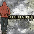 Polar Bear Club - The View, The Life альбом