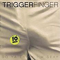 Triggerfinger - Do Ya Think I&#039;m Sexy альбом