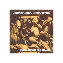 Union Carbide Productions - From Influence To Ignorance альбом