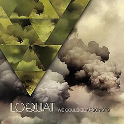 Loquat - We Could Be Arsonists альбом