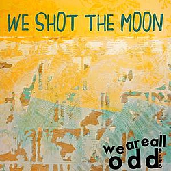 We Shot the Moon - We Are All Odd album