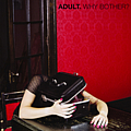 Adult. - Why Bother? album