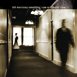 Bill Morrissey - Something I Saw or Thought I Saw album