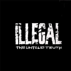 Illegal - The Untold Truth album