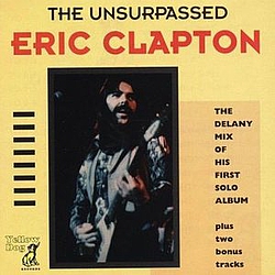 Eric Clapton - The Unsurpassed Eric Clapton: The Delany Mix of His First Solo Album album