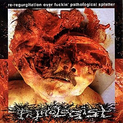 Pathologist - Re-regurgitation Over Fuckin&#039; Pathological Splatter альбом