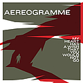 Aereogramme - My Heart Has a Wish That You Would Not Go album