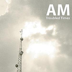 AM - TROUBLED TIMES альбом
