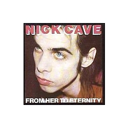 Nick Cave &amp; The Bad Seeds - From Her To Eternity album