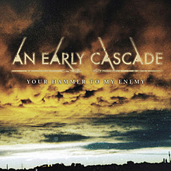 An Early Cascade - Your Hammer To My Enemy album