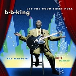 B.B. King - Let The Good Times Roll:  The Music Of Louis Jordan альбом