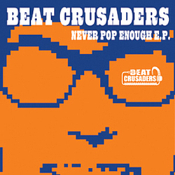 Beat Crusaders - Never Pop Enough E.P. album
