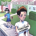 Better Luck Next Time - Third Time&#039;s A Charm album
