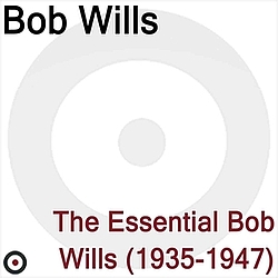 Bob Wills - The Essential Bob Wills 1935-1947 album