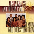 Alison Krauss &amp; Union Station - I Know Who Holds Tomorrow (feat. The Cox Family) album