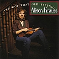 Alison Krauss &amp; Union Station - I&#039;ve Got That Old Feeling альбом