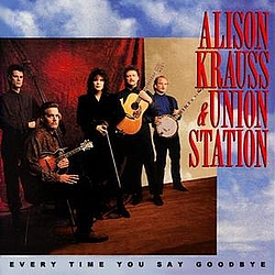 Alison Krauss &amp; Union Station - Every Time You Say Goodbye альбом
