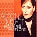 Alison Moyet - Should I Feel That It&#039;s Over album
