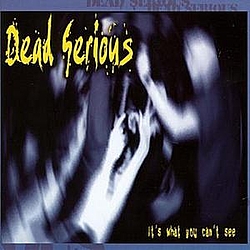 Dead Serious - It&#039;S What You Can&#039;T See album