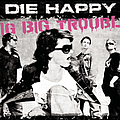 Die Happy - Big Big Trouble альбом