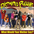 Distorted Penguins - What Would Your Mother Say? album Distorted Penguins - What Would Your Mother Say? album