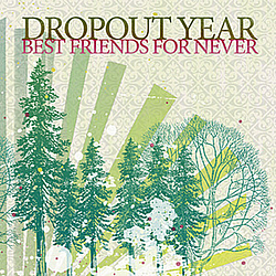 Dropout Year - Best Friends for Never album