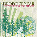 Dropout Year - Best Friends for Never альбом