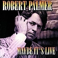 Robert Palmer - Maybe It&#039;s Live альбом
