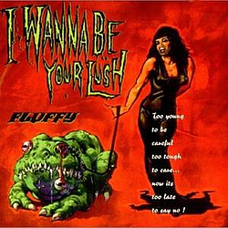 Fluffy - I Wanna Be Your Lush альбом