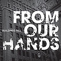 From Our Hands - Buildings Fall альбом