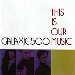 Galaxie 500 - This Is Our Music album