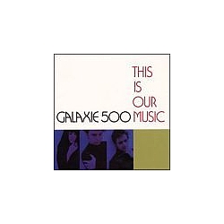 Galaxie 500 - This Is Our Music (Box Set) album