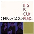 Galaxie 500 - This Is Our Music (Box Set) album