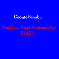 George Formby - You Don&#039;t Need A Licence For That album