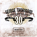 George Thorogood And The Destroyers - Greatest Hits: 30 Years Of Rock альбом