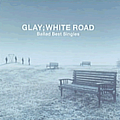 Glay - -Ballad Best Singles- WHITE ROAD album