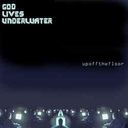 God Lives Underwater - Up Off The Floor альбом