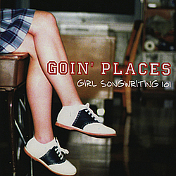 Goin&#039; Places - Girl Songwriting 101 альбом